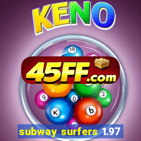 subway surfers 1.97